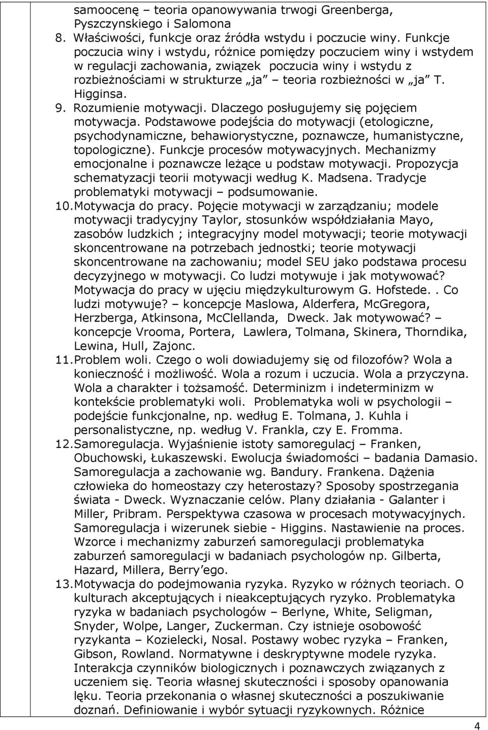9. Rozumienie motywacji. Dlaczego posługujemy się pojęciem motywacja. Podstawowe podejścia do motywacji (etologiczne, psychodynamiczne, behawiorystyczne, poznawcze, humanistyczne, topologiczne).