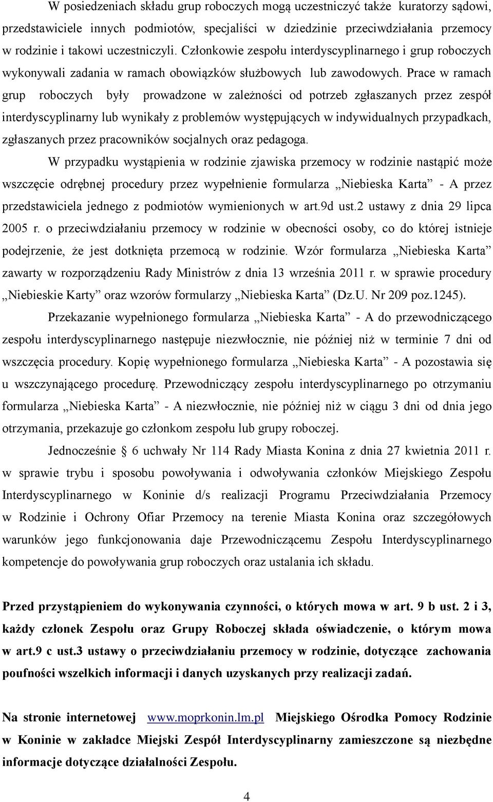 Prace w ramach grup roboczych były prowadzone w zależności od potrzeb zgłaszanych przez zespół interdyscyplinarny lub wynikały z problemów występujących w indywidualnych przypadkach, zgłaszanych