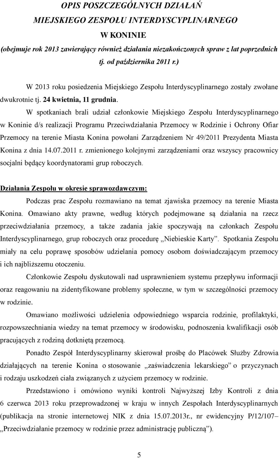 W spotkaniach brali udział członkowie Miejskiego Zespołu Interdyscyplinarnego w Koninie d/s realizacji Programu Przeciwdziałania Przemocy w Rodzinie i Ochrony Ofiar Przemocy na terenie Miasta Konina