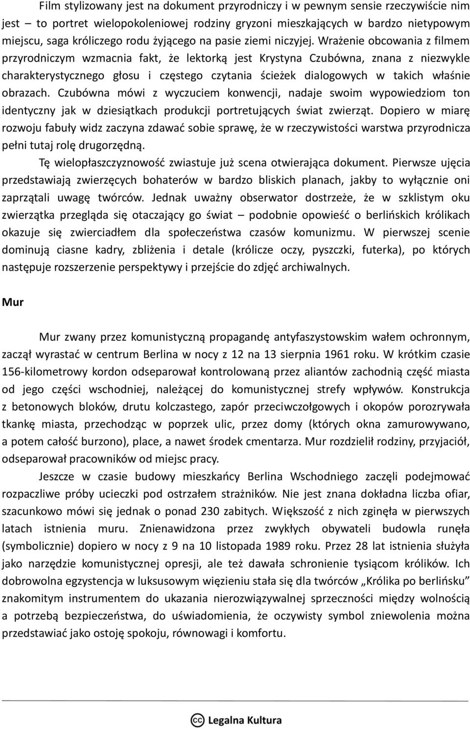 Wrażenie obcowania z filmem przyrodniczym wzmacnia fakt, że lektorką jest Krystyna Czubówna, znana z niezwykle charakterystycznego głosu i częstego czytania ścieżek dialogowych w takich właśnie