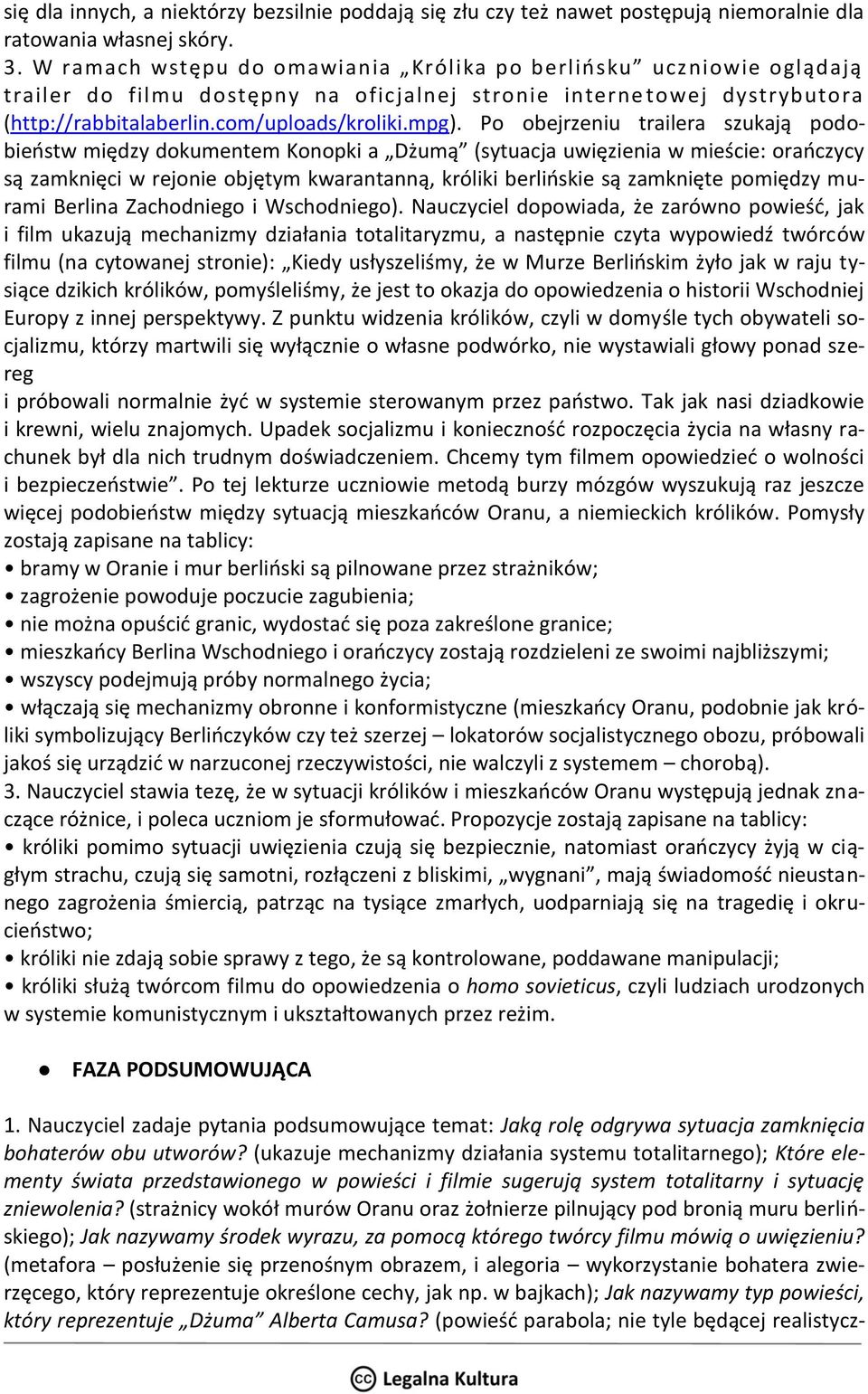 Po obejrzeniu trailera szukają podobieństw między dokumentem Konopki a Dżumą (sytuacja uwięzienia w mieście: orańczycy są zamknięci w rejonie objętym kwarantanną, króliki berlińskie są zamknięte