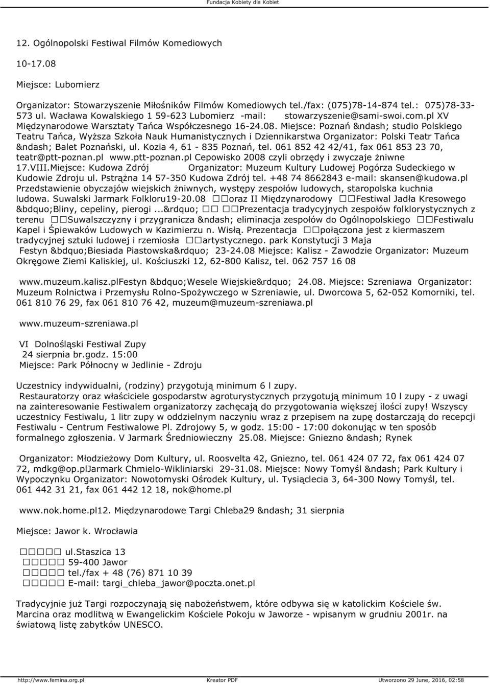 Miejsce: Poznań studio Polskiego Teatru Tańca, Wyższa Szkoła Nauk Humanistycznych i Dziennikarstwa Organizator: Polski Teatr Tańca Balet Poznański, ul. Kozia 4, 61-835 Poznań, tel.