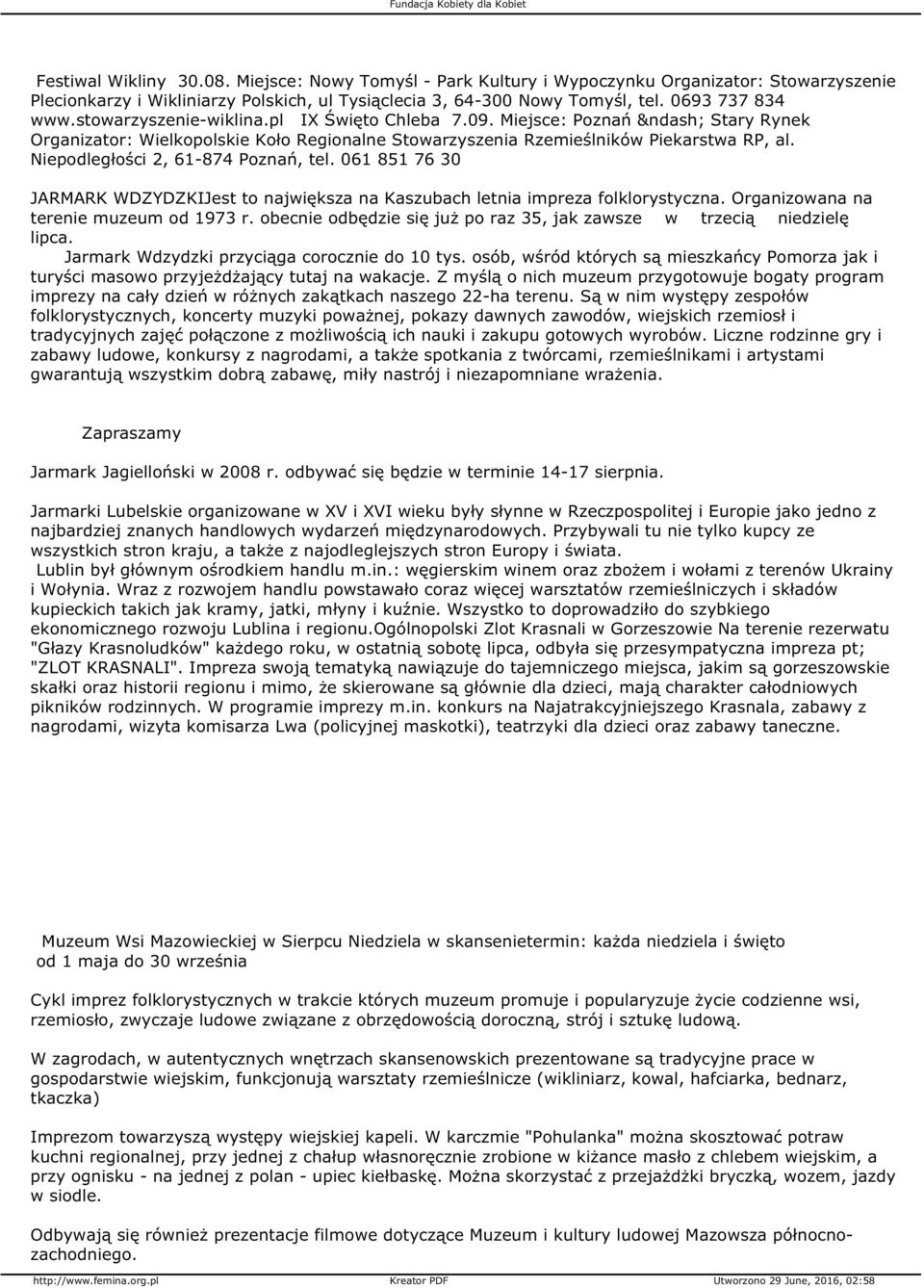Niepodległości 2, 61-874 Poznań, tel. 061 851 76 30 JARMARK WDZYDZKIJest to największa na Kaszubach letnia impreza folklorystyczna. Organizowana na terenie muzeum od 1973 r.