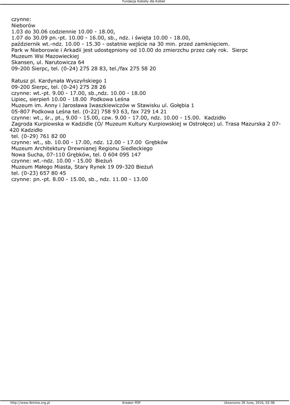 (0-24) 275 28 83, tel./fax 275 58 20 Ratusz pl. Kardynała Wyszyńskiego 1 09-200 Sierpc, tel. (0-24) 275 28 26 czynne: wt.-pt. 9.00-17.00, sb.,ndz. 10.00-18.00 Lipiec, sierpień 10.00-18.00 Podkowa Leśna Muzeum im.