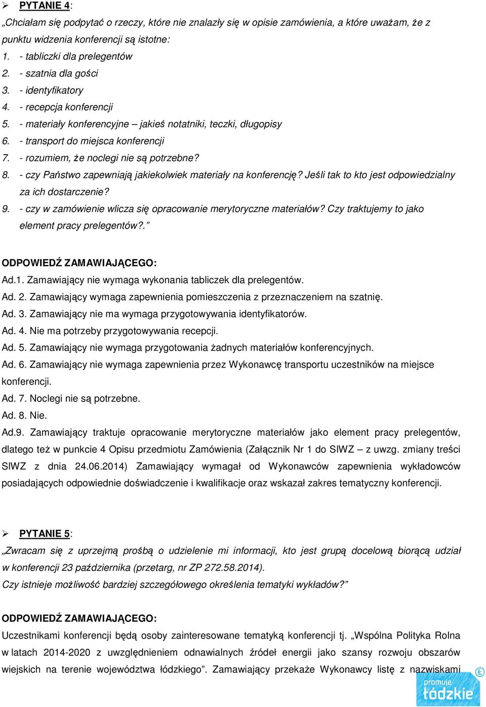 - rozumiem, Ŝe noclegi nie są potrzebne? 8. - czy Państwo zapewniają jakiekolwiek materiały na konferencję? Jeśli tak to kto jest odpowiedzialny za ich dostarczenie? 9.