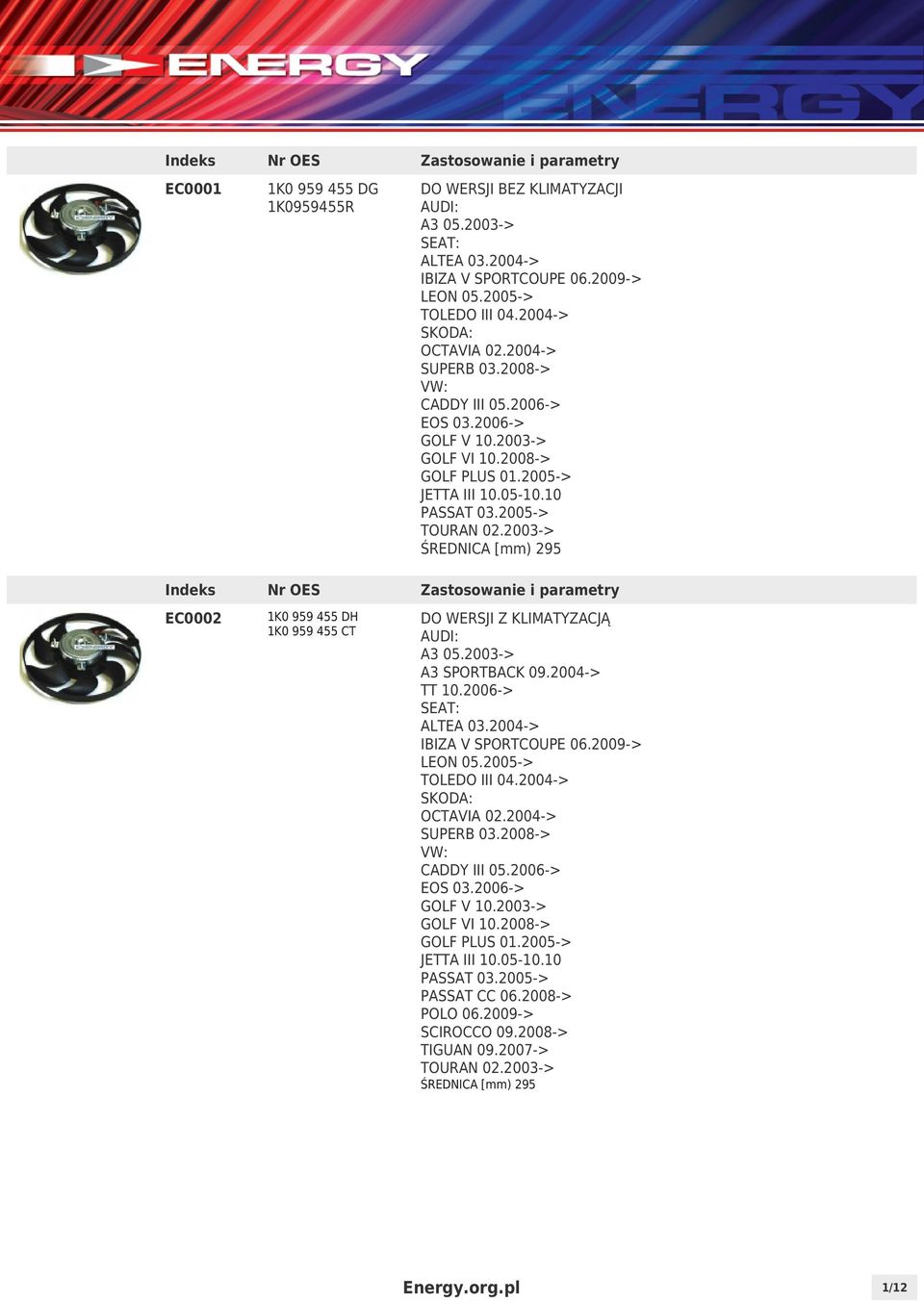 2003-> ŚREDNICA [mm) 295 EC0002 1K0 959 455 DH 1K0 959 455 CT DO WERSJI Z KLIMATYZACJĄ A3 05.2003-> A3 SPORTBACK 09.2004-> TT 10.2006-> ALTEA 03.2004-> IBIZA V SPORTCOUPE 06.2009-> LEON 05.