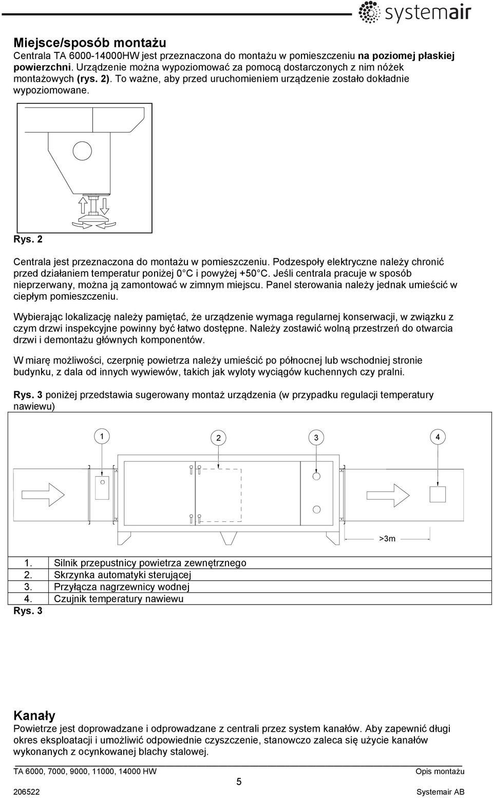 2 Centrala jest przeznaczona do montażu w pomieszczeniu. Podzespoły elektryczne należy chronić przed działaniem temperatur poniżej 0 C i powyżej +50 C.