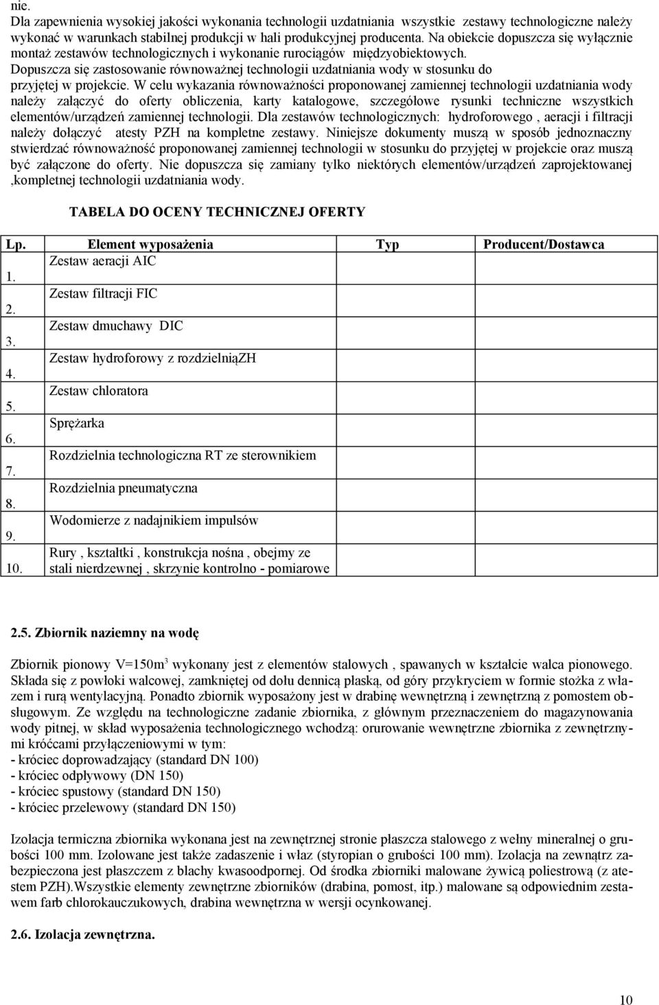 Dopuszcza się zastosowanie równoważnej technologii uzdatniania wody w stosunku do przyjętej w projekcie.