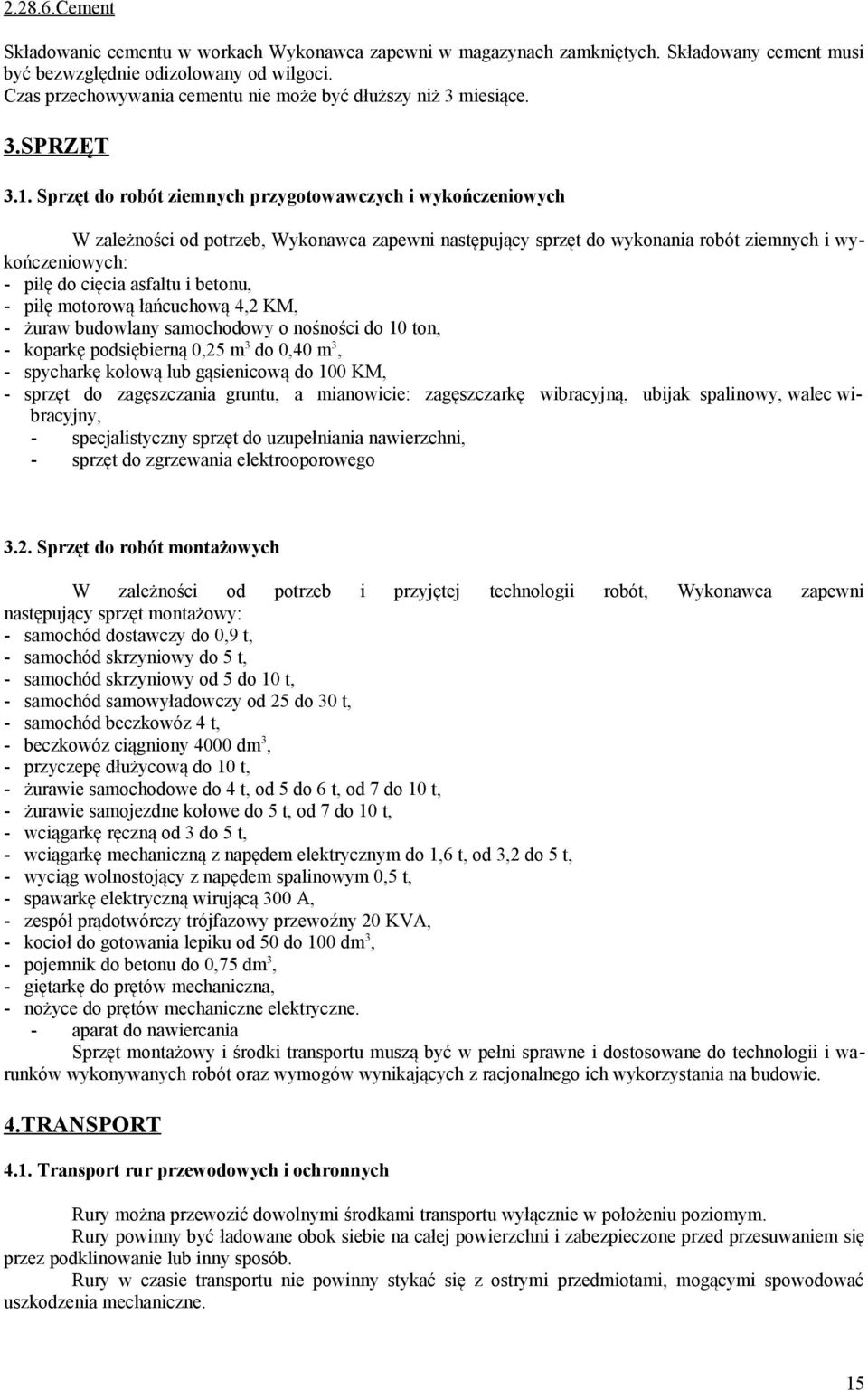 Sprzęt do robót ziemnych przygotowawczych i wykończeniowych W zależności od potrzeb, Wykonawca zapewni następujący sprzęt do wykonania robót ziemnych i wykończeniowych: - piłę do cięcia asfaltu i