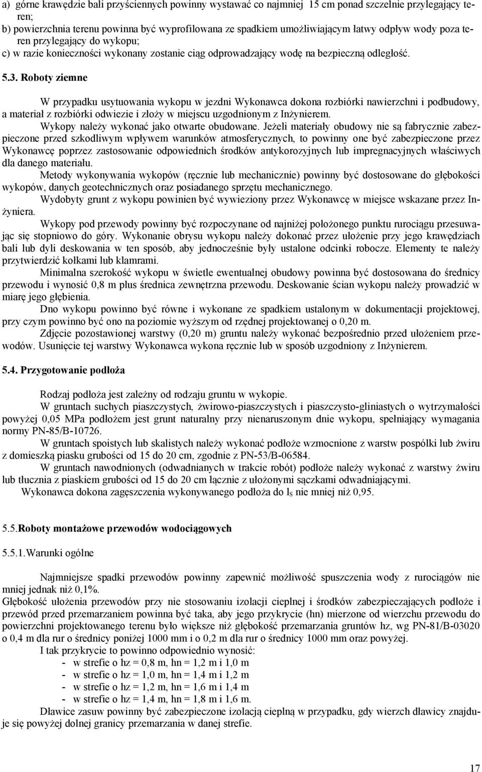 Roboty ziemne W przypadku usytuowania wykopu w jezdni Wykonawca dokona rozbiórki nawierzchni i podbudowy, a materiał z rozbiórki odwiezie i złoży w miejscu uzgodnionym z Inżynierem.