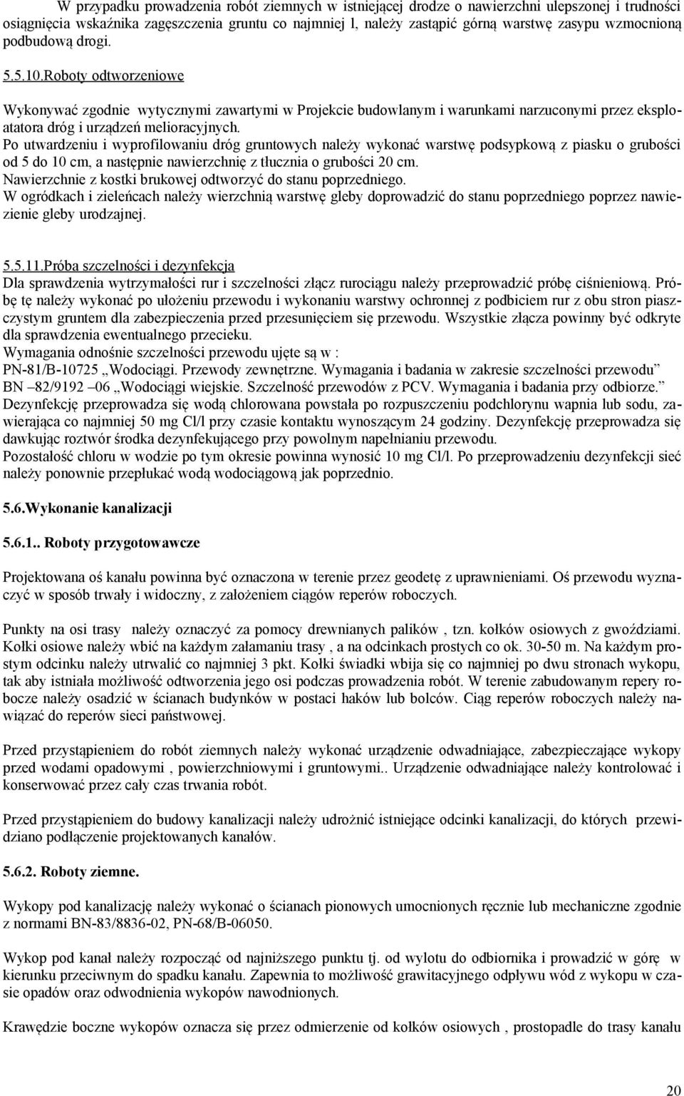 Po utwardzeniu i wyprofilowaniu dróg gruntowych należy wykonać warstwę podsypkową z piasku o grubości od 5 do 10 cm, a następnie nawierzchnię z tłucznia o grubości 20 cm.