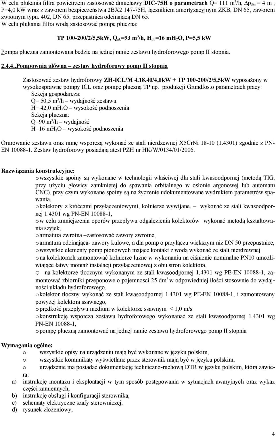 =16 mh 2O, P=5,5 kw Pompa płuczna zamontowana będzie na jednej ramie zestawu hydroforowego pomp II stopnia. 2.4.