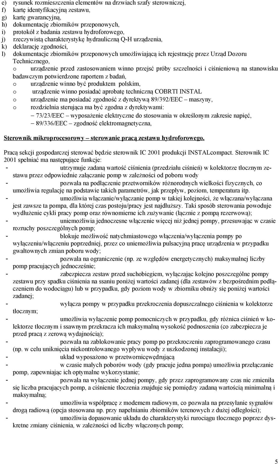 Technicznego, o urządzenie przed zastosowaniem winno przejsć próby szczelności i ciśnieniową na stanowisku badawczym potwierdzone raportem z badań, o urządzenie winno być produktem polskim, o