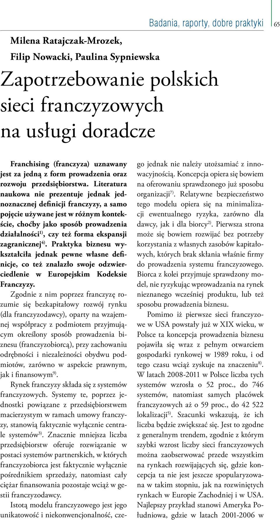 Literatura naukowa nie prezentuje jednak jednoznacznej definicji franczyzy, a samo pojęcie używane jest w różnym kontekście, choćby jako sposób prowadzenia działalności 1), czy też forma ekspansji