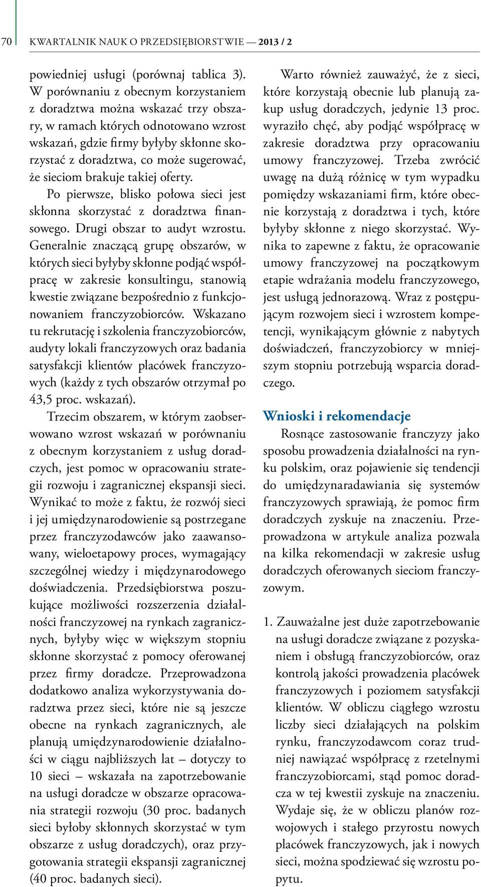 brakuje takiej oferty. Po pierwsze, blisko połowa sieci jest skłonna skorzystać z doradztwa finansowego. Drugi obszar to audyt wzrostu.
