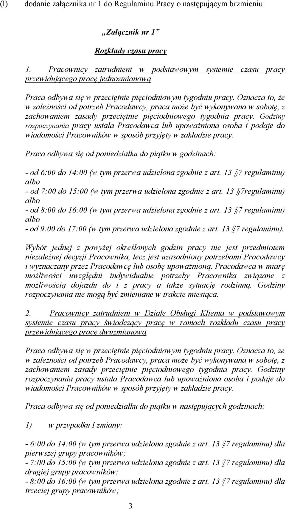 pięciodniowego tygodnia pracy. Godziny rozpoczynania pracy ustala Pracodawca lub upoważniona osoba i podaje do wiadomości Pracowników w sposób przyjęty w zakładzie pracy.