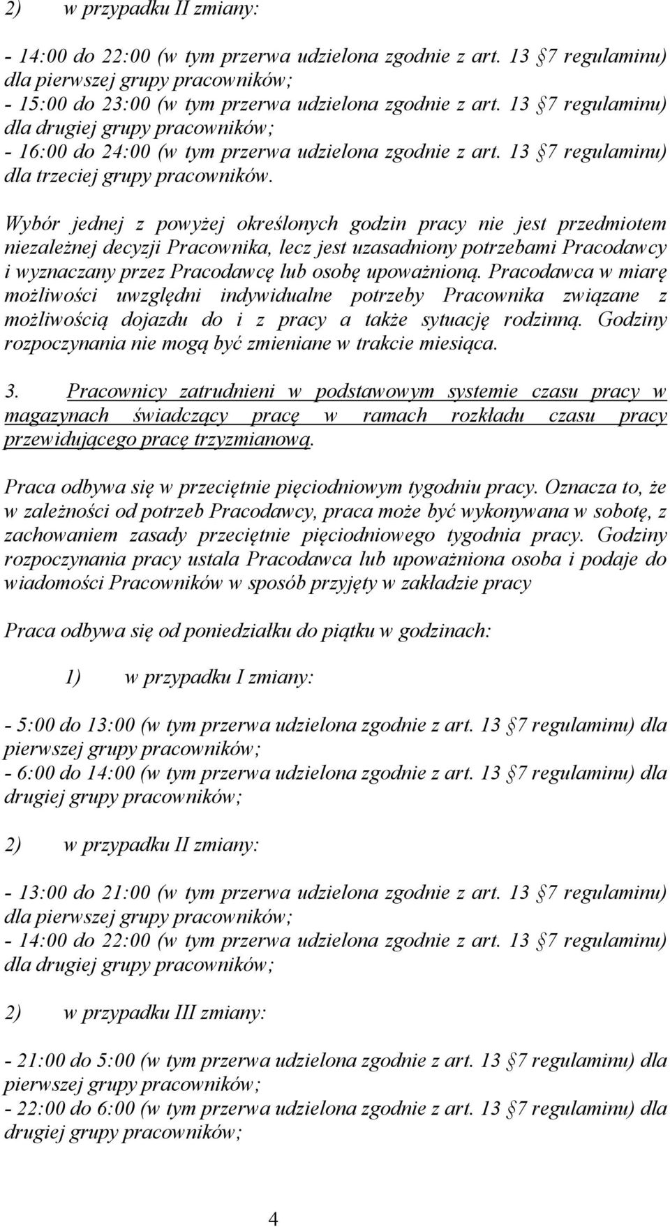 Wybór jednej z powyżej określonych godzin pracy nie jest przedmiotem niezależnej decyzji Pracownika, lecz jest uzasadniony potrzebami Pracodawcy i wyznaczany przez Pracodawcę lub osobę upoważnioną.