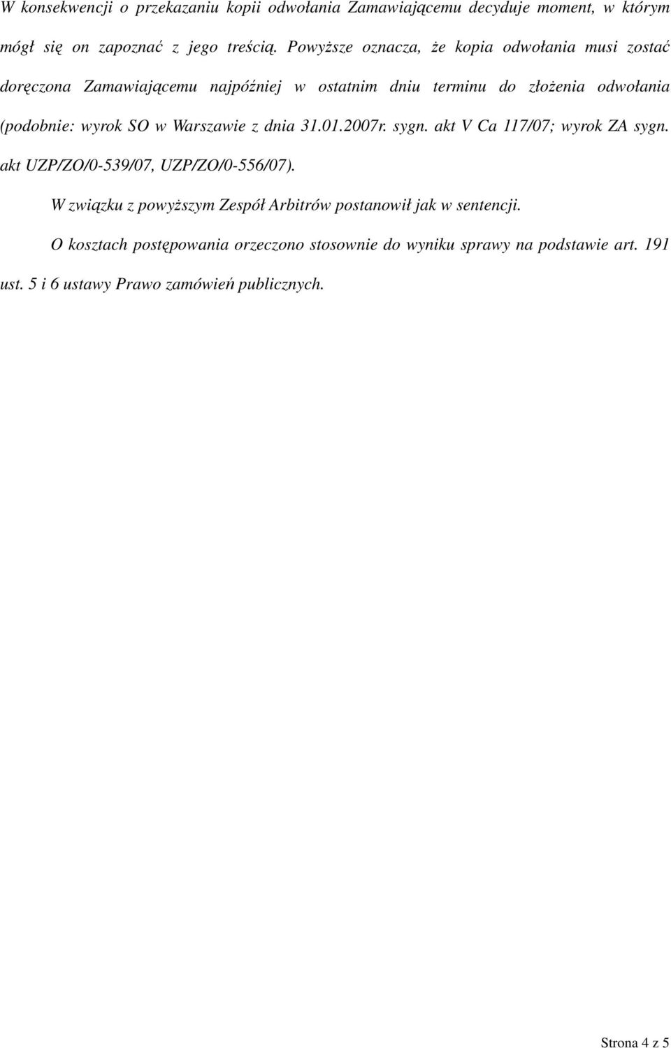 SO w Warszawie z dnia 31.01.2007r. sygn. akt V Ca 117/07; wyrok ZA sygn. akt UZP/ZO/0-539/07, UZP/ZO/0-556/07).