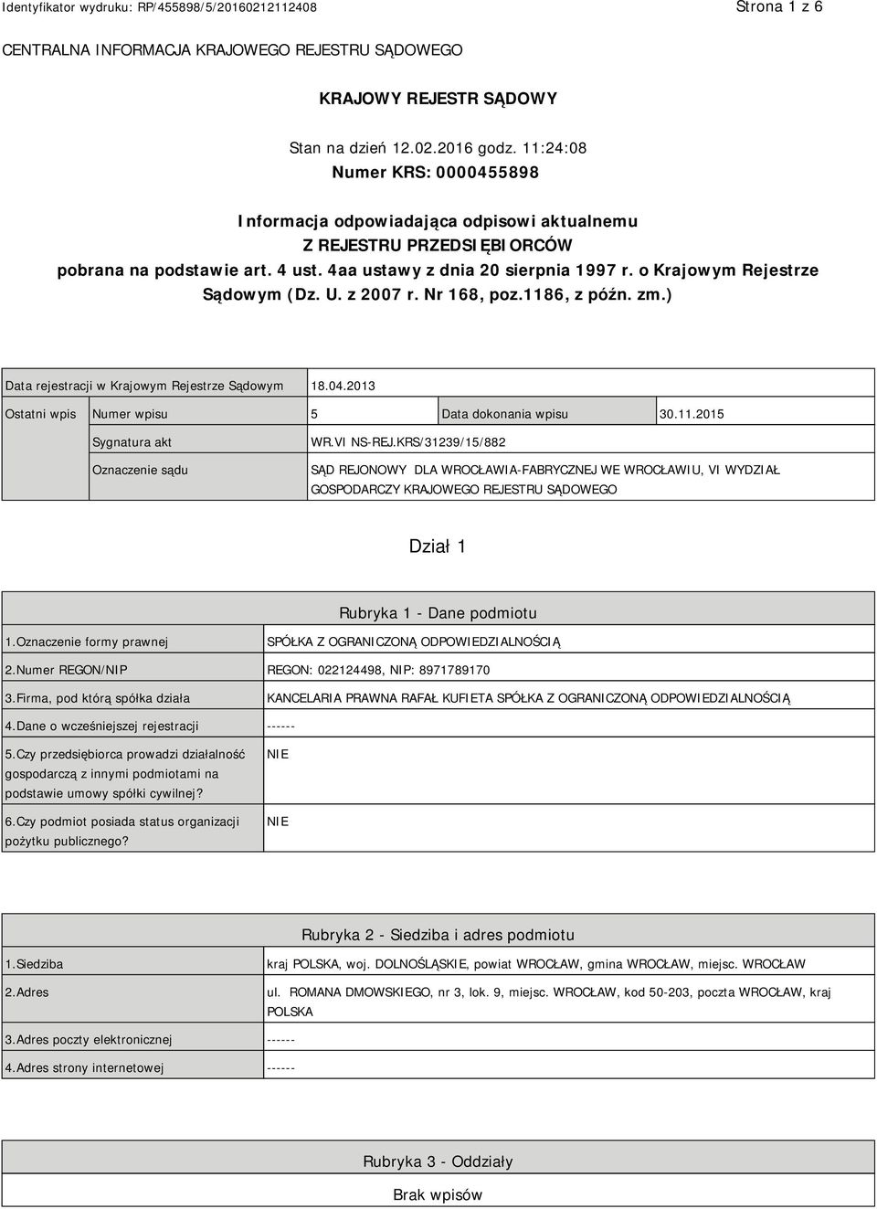 o Krajowym Rejestrze Sądowym (Dz. U. z 2007 r. Nr 168, poz.1186, z późn. zm.) Data rejestracji w Krajowym Rejestrze Sądowym 18.04.2013 Ostatni wpis Numer wpisu 5 Data dokonania wpisu 30.11.2015 Sygnatura akt Oznaczenie sądu WR.