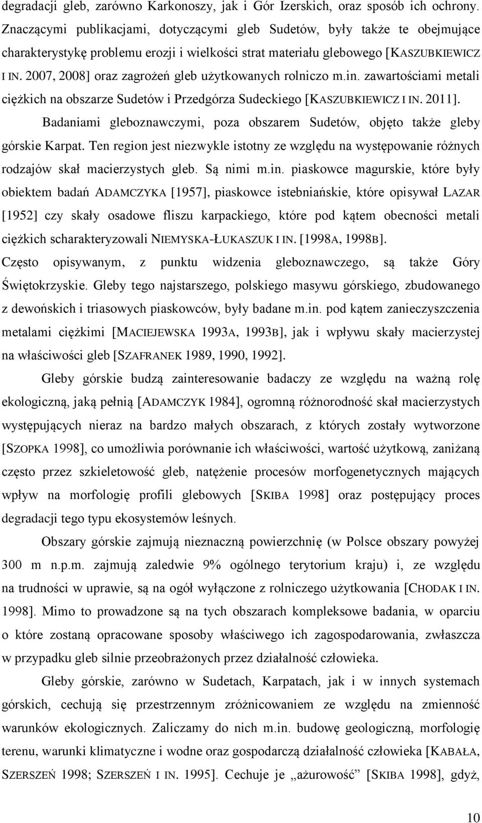 2007, 2008] oraz zagrożeń gleb użytkowanych rolniczo m.in. zawartościami metali ciężkich na obszarze Sudetów i Przedgórza Sudeckiego [KASZUBKIEWICZ I IN. 2011].