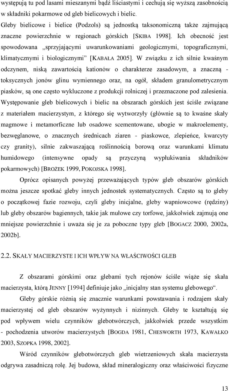 Ich obecność jest spowodowana sprzyjającymi uwarunkowaniami geologicznymi, topograficznymi, klimatycznymi i biologicznymi [KABAŁA 2005].