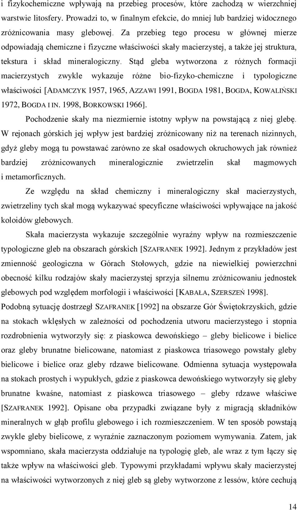 Stąd gleba wytworzona z różnych formacji macierzystych zwykle wykazuje różne bio-fizyko-chemiczne i typologiczne właściwości [ADAMCZYK 1957, 1965, AZZAWI 1991, BOGDA 1981, BOGDA, KOWALIŃSKI 1972,