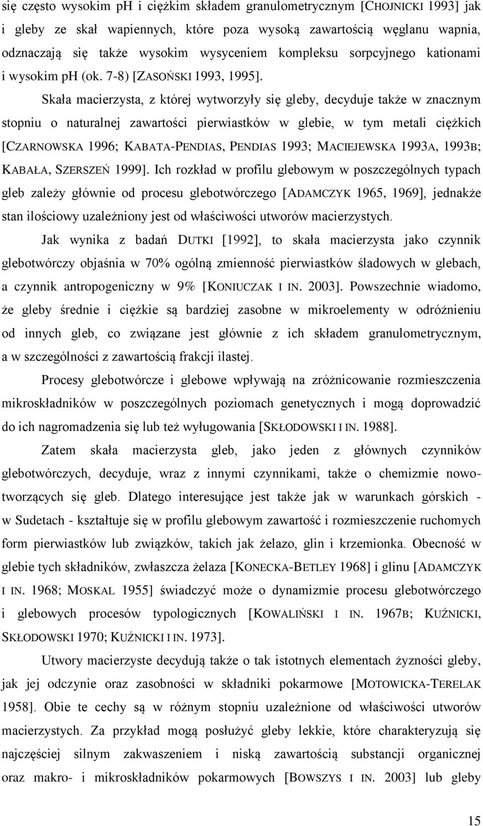 Skała macierzysta, z której wytworzyły się gleby, decyduje także w znacznym stopniu o naturalnej zawartości pierwiastków w glebie, w tym metali ciężkich [CZARNOWSKA 1996; KABATA-PENDIAS, PENDIAS
