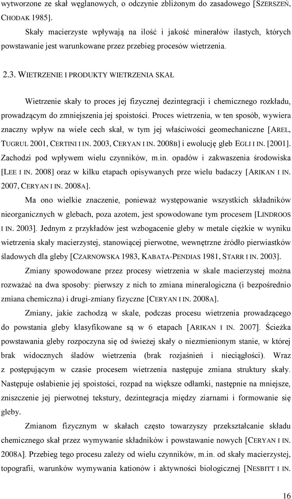 WIETRZENIE I PRODUKTY WIETRZENIA SKAŁ Wietrzenie skały to proces jej fizycznej dezintegracji i chemicznego rozkładu, prowadzącym do zmniejszenia jej spoistości.