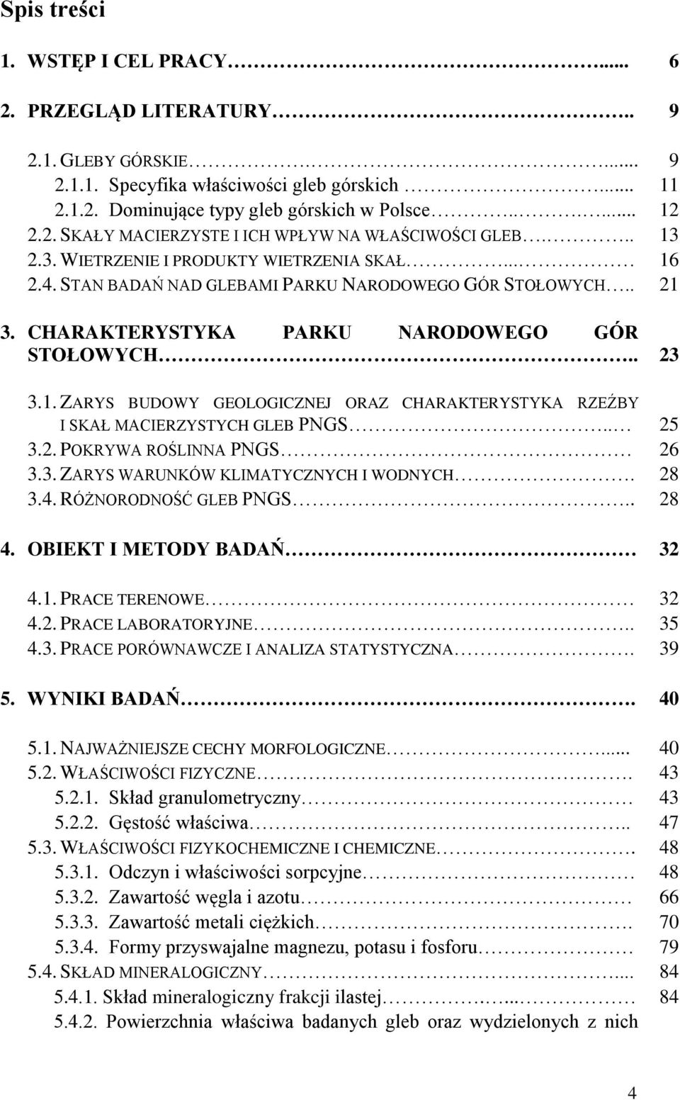 . 25 3.2. POKRYWA ROŚLINNA PNGS 26 3.3. ZARYS WARUNKÓW KLIMATYCZNYCH I WODNYCH. 28 3.4. RÓŻNORODNOŚĆ GLEB PNGS.. 28 4. OBIEKT I METODY BADAŃ 32 4.1. PRACE TERENOWE 32 4.2. PRACE LABORATORYJNE.. 35 4.