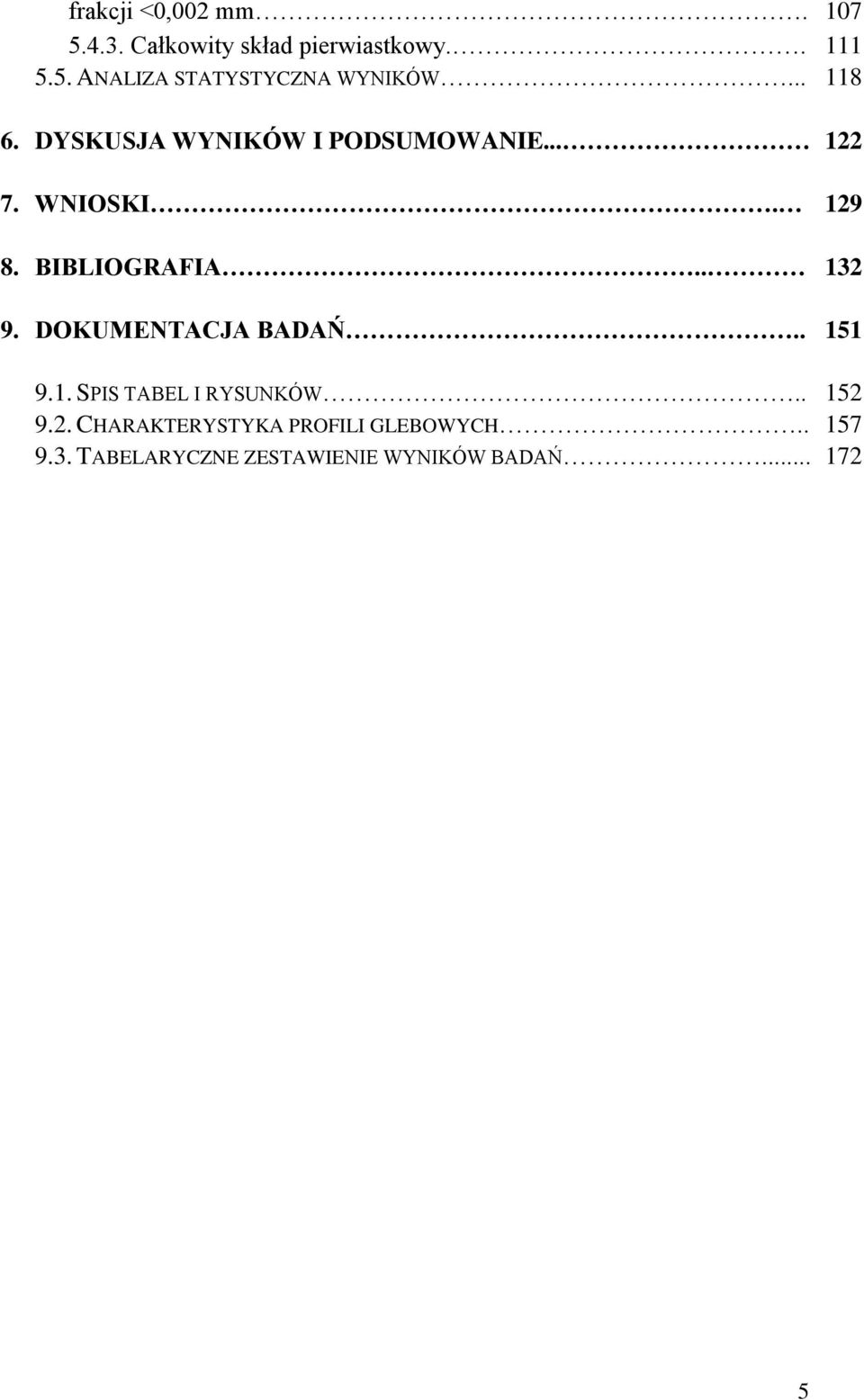 . 132 9. DOKUMENTACJA BADAŃ.. 151 9.1. SPIS TABEL I RYSUNKÓW.. 152 9.2. CHARAKTERYSTYKA PROFILI GLEBOWYCH.