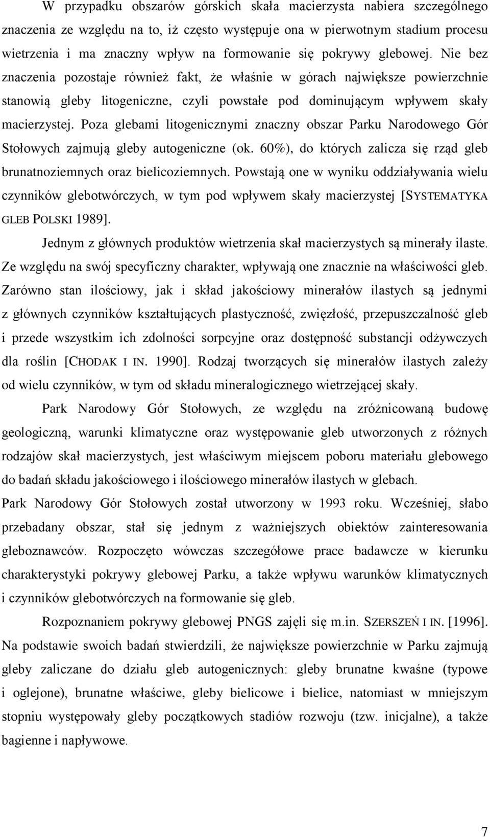 Poza glebami litogenicznymi znaczny obszar Parku Narodowego Gór Stołowych zajmują gleby autogeniczne (ok. 60%), do których zalicza się rząd gleb brunatnoziemnych oraz bielicoziemnych.