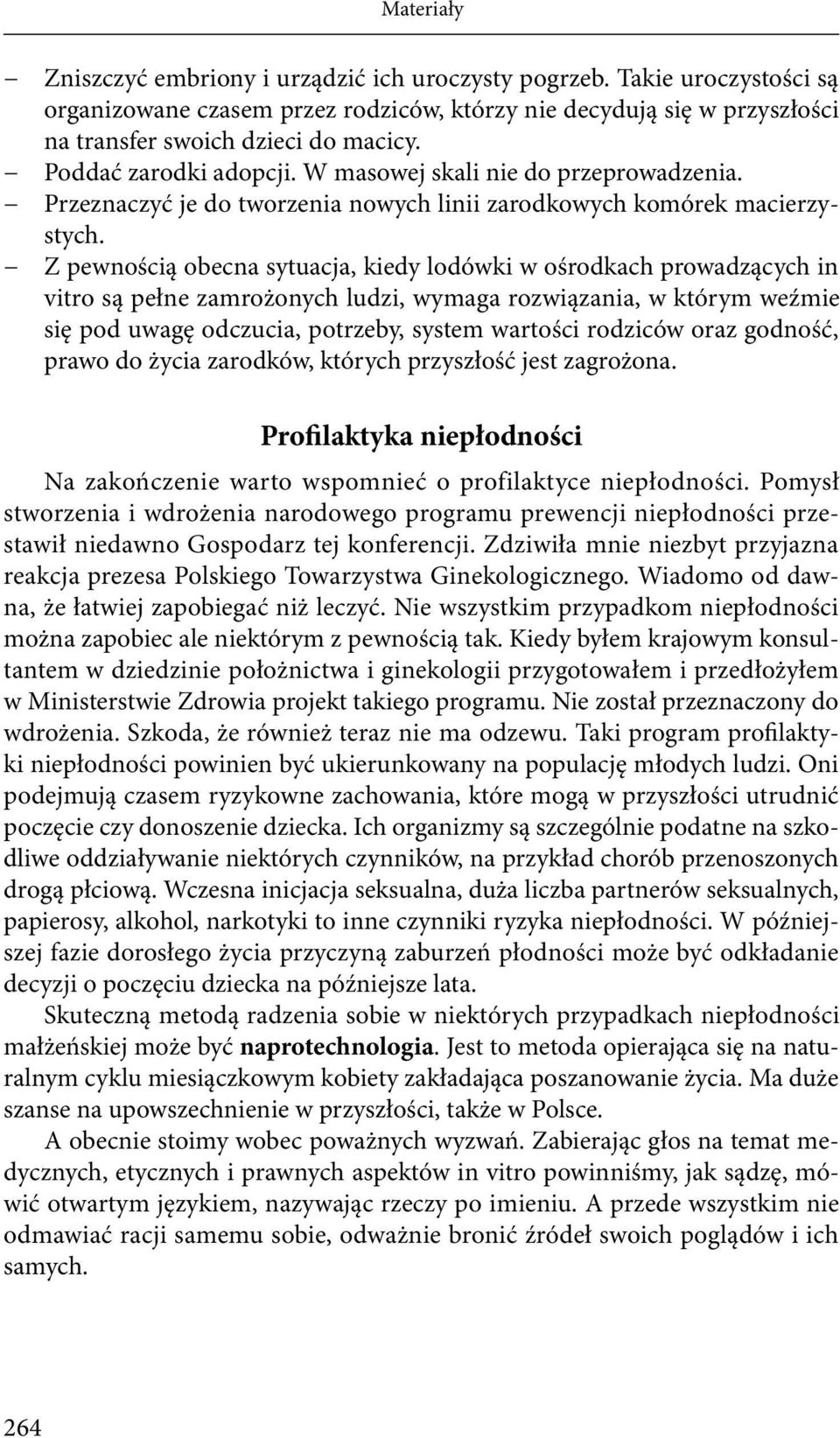 Z pewnością obecna sytuacja, kiedy lodówki w ośrodkach prowadzących in vitro są pełne zamrożonych ludzi, wymaga rozwiązania, w którym weźmie się pod uwagę odczucia, potrzeby, system wartości rodziców