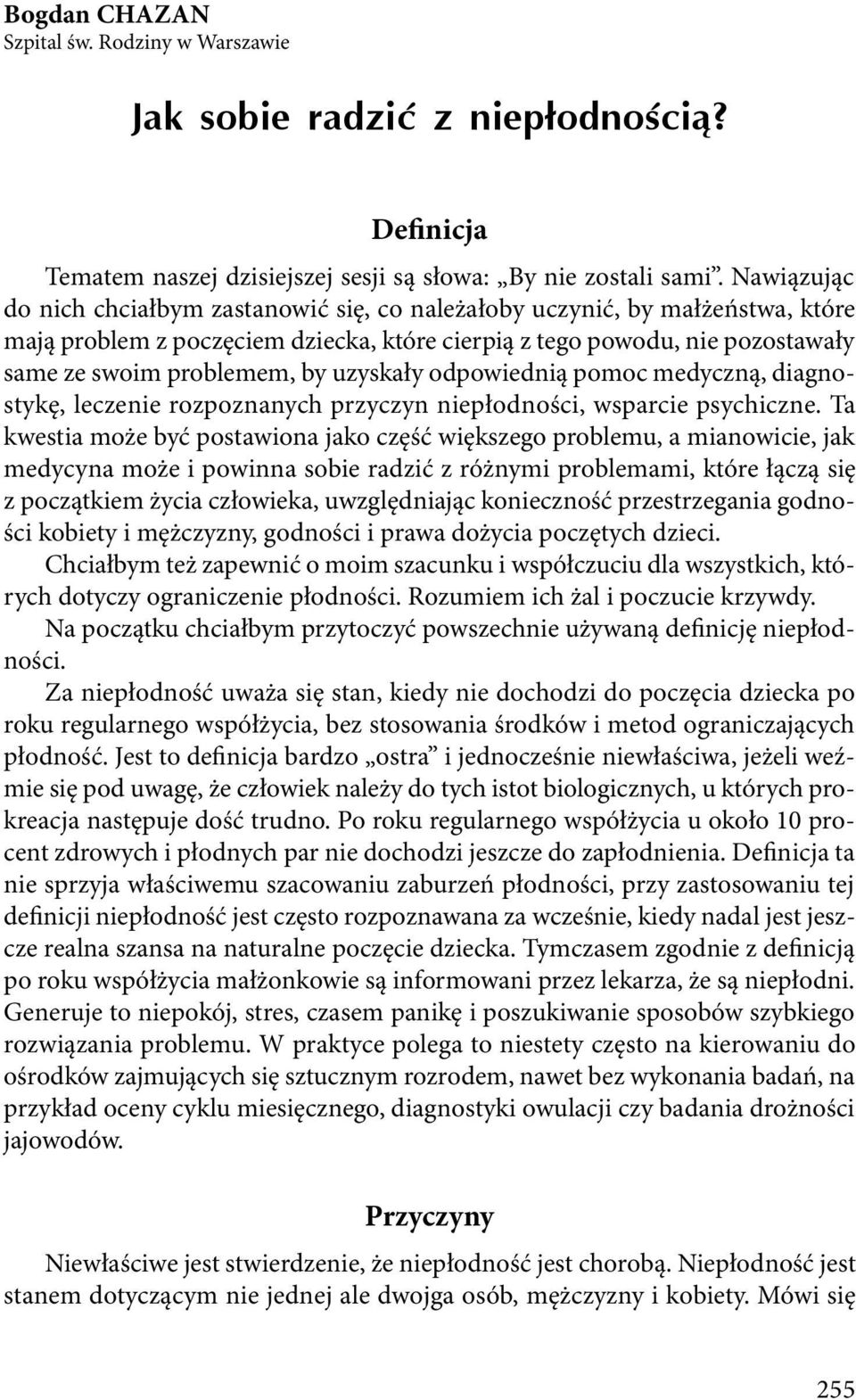 Nawiązując do nich chciałbym zastanowić się, co należałoby uczynić, by małżeństwa, które mają problem z poczęciem dziecka, które cierpią z tego powodu, nie pozostawały same ze swoim problemem, by