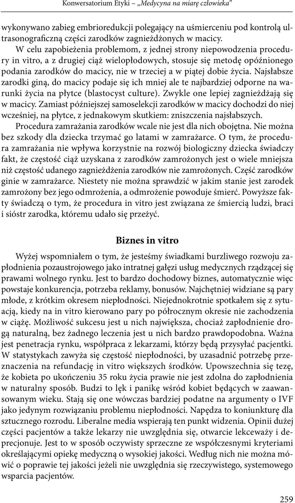 dobie życia. Najsłabsze zarodki giną, do macicy podaje się ich mniej ale te najbardziej odporne na warunki życia na płytce (blastocyst culture). Zwykle one lepiej zagnieżdżają się w macicy.