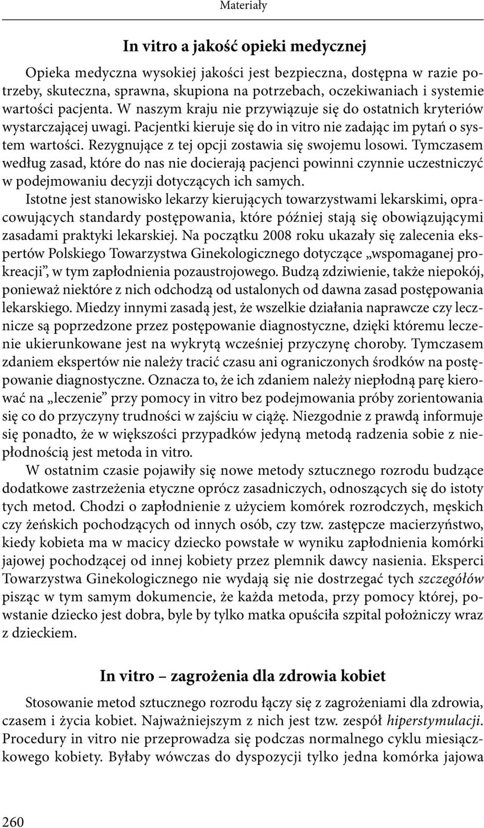 Rezygnujące z tej opcji zostawia się swojemu losowi. Tymczasem według zasad, które do nas nie docierają pacjenci powinni czynnie uczestniczyć w podejmowaniu decyzji dotyczących ich samych.