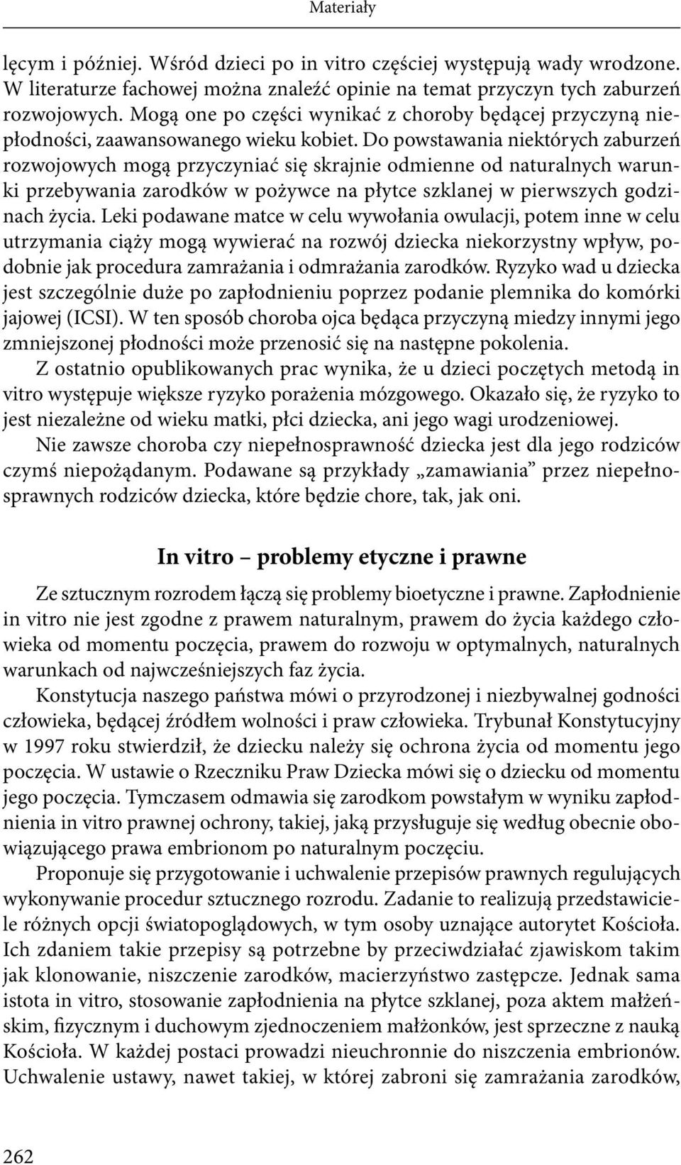Do powstawania niektórych zaburzeń rozwojowych mogą przyczyniać się skrajnie odmienne od naturalnych warunki przebywania zarodków w pożywce na płytce szklanej w pierwszych godzinach życia.