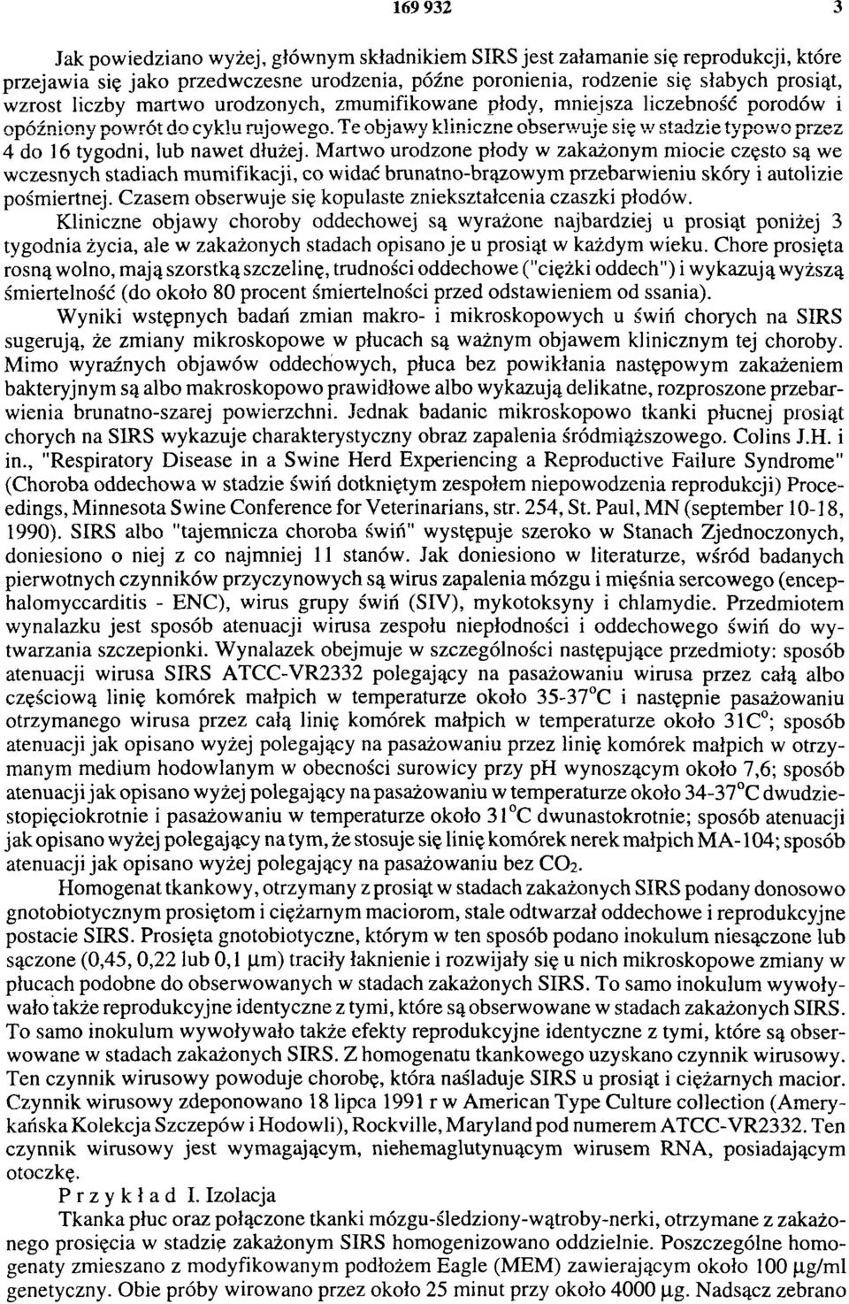 Te objawy kliniczne obserwuje się w stadzie typowo przez 4 do 16 tygodni, lub nawet dłużej.