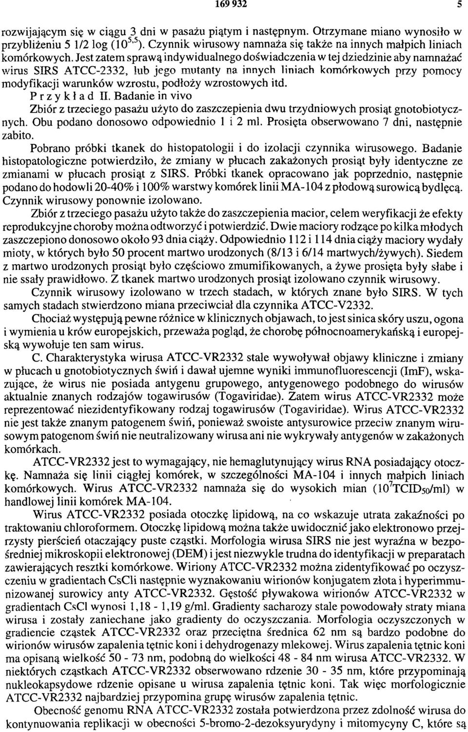Jest zatem sprawą indywidualnego doświadczenia w tej dziedzinie aby namnażać wirus SIRS ATCC-2332, lub jego mutanty na innych liniach komórkowych przy pomocy modyfikacji warunków wzrostu, podłoży