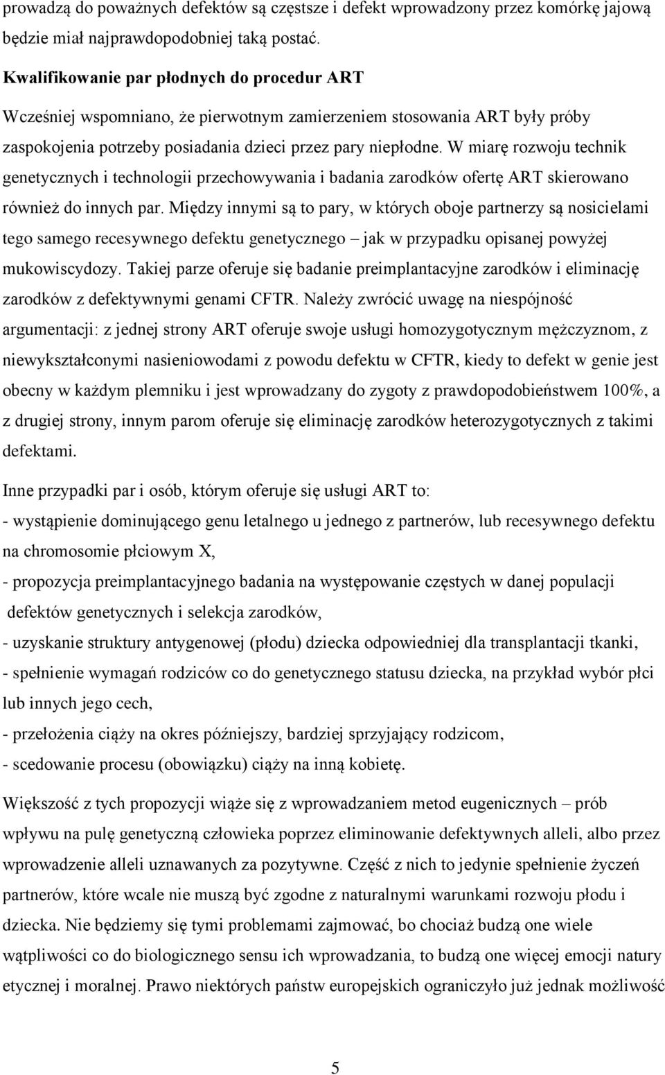 W miarę rozwoju technik genetycznych i technologii przechowywania i badania zarodków ofertę ART skierowano również do innych par.