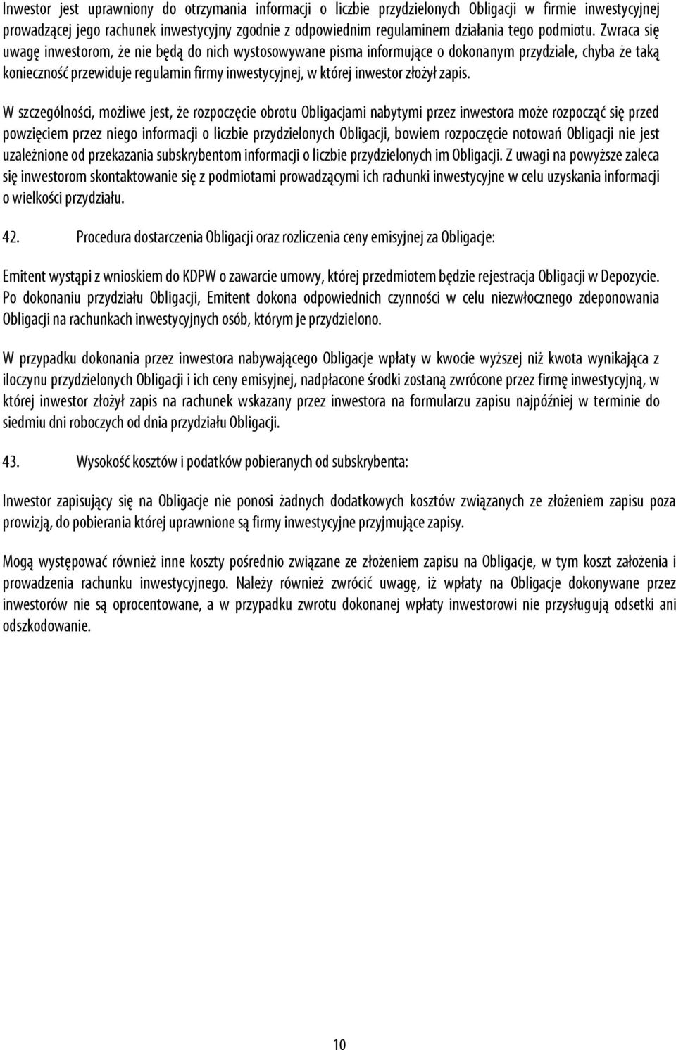 Zwraca się uwagę inwestorom, że nie będą do nich wystosowywane pisma informujące o dokonanym przydziale, chyba że taką konieczność przewiduje regulamin firmy inwestycyjnej, w której inwestor złożył