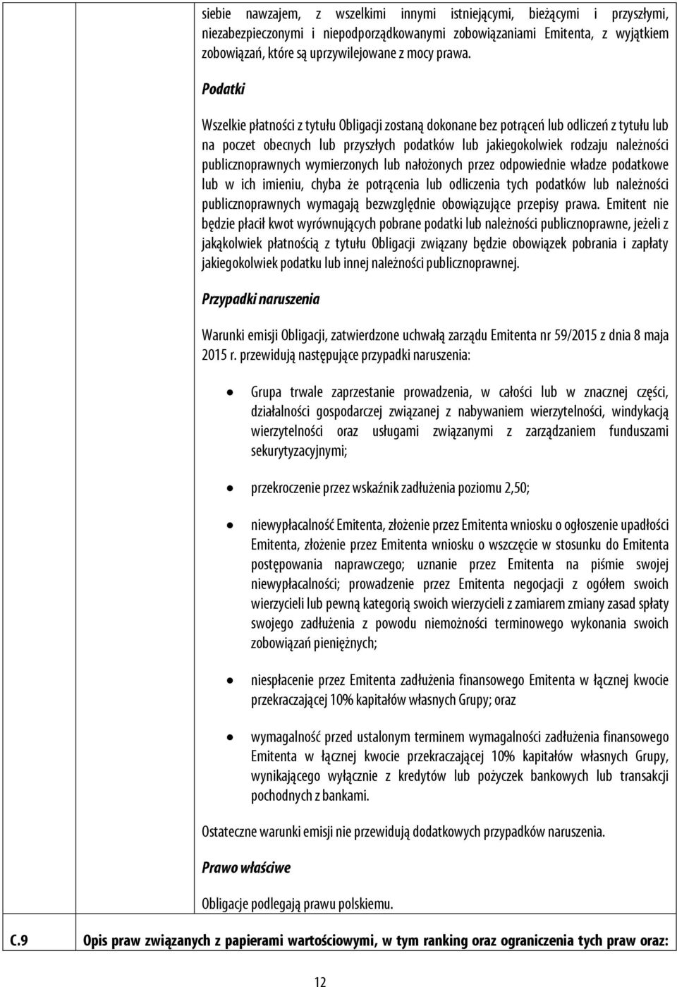 Podatki Wszelkie płatności z tytułu Obligacji zostaną dokonane bez potrąceń lub odliczeń z tytułu lub na poczet obecnych lub przyszłych podatków lub jakiegokolwiek rodzaju należności