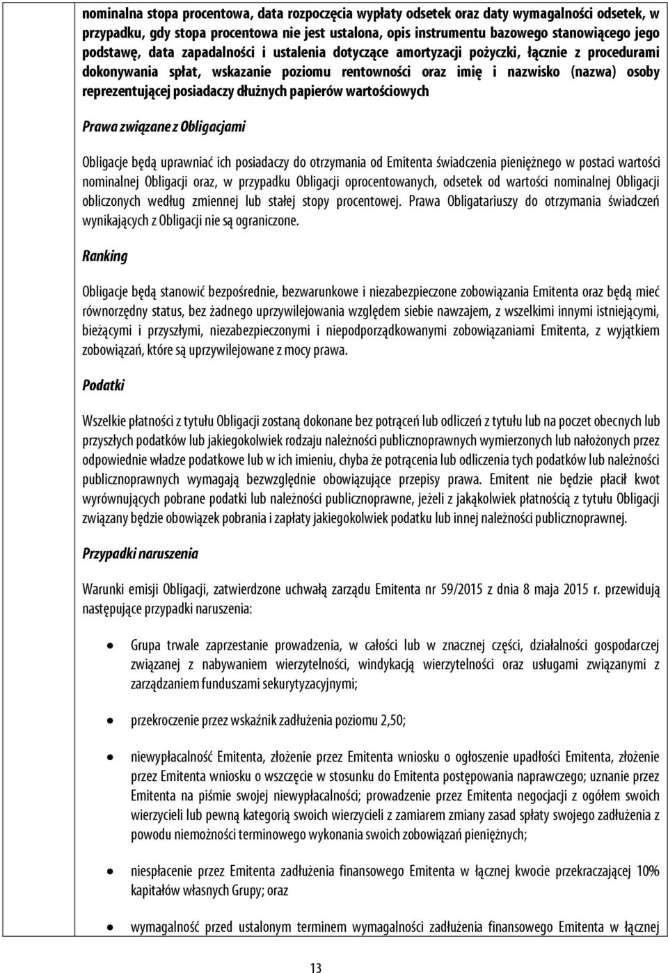 dłużnych papierów wartościowych Prawa związane z Obligacjami Obligacje będą uprawniać ich posiadaczy do otrzymania od Emitenta świadczenia pieniężnego w postaci wartości nominalnej Obligacji oraz, w