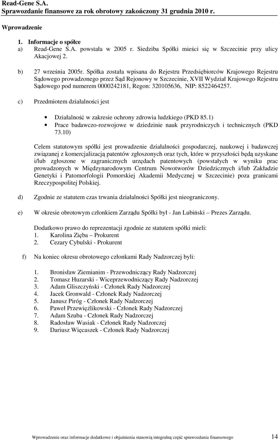 Spółka została wpisana do Rejestru Przedsiębiorców Krajowego Rejestru Sądowego prowadzonego przez Sąd Rejonowy w Szczecinie, XVII Wydział Krajowego Rejestru Sądowego pod numerem 0000242181, Regon: