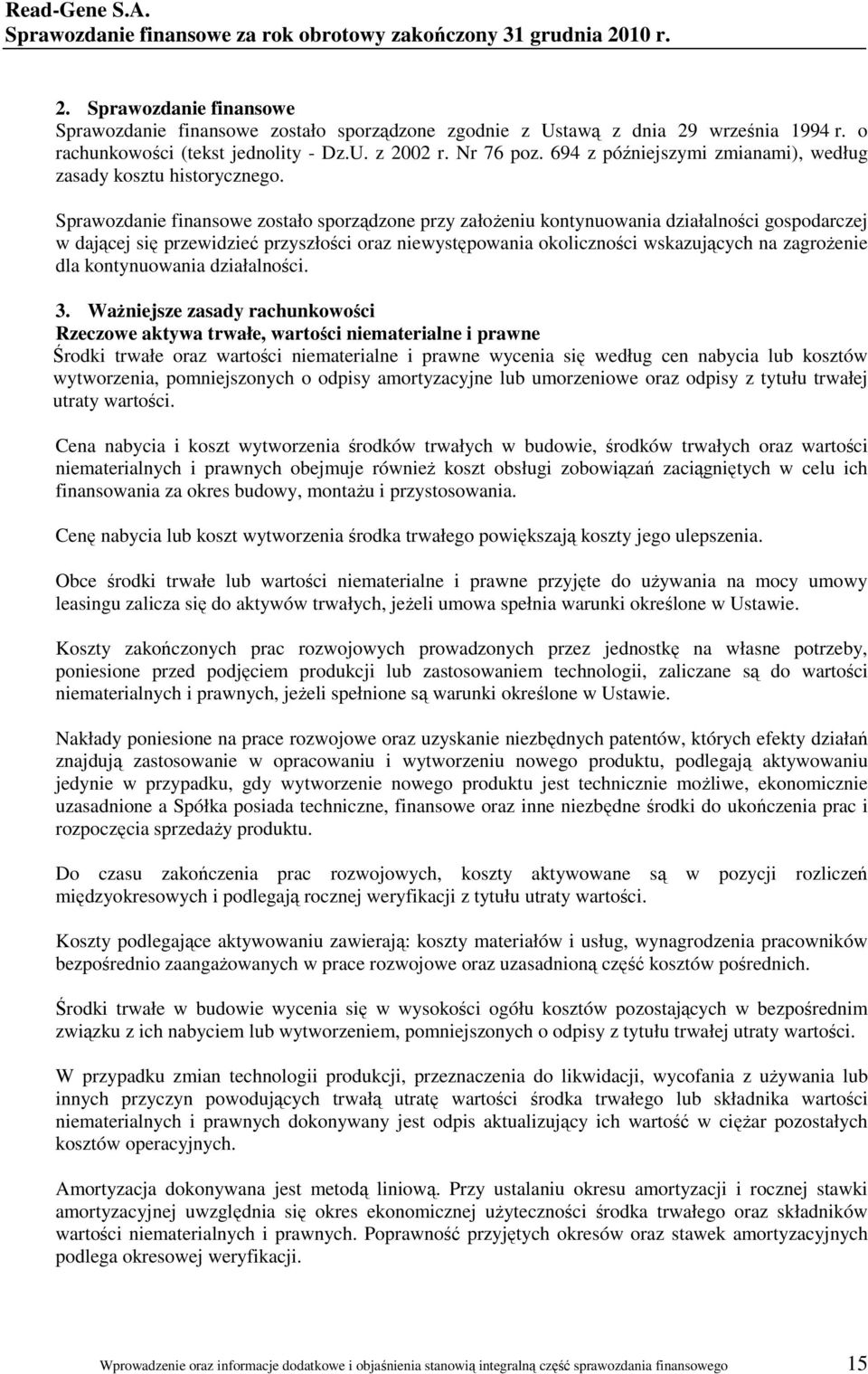 Sprawozdanie finansowe zostało sporządzone przy załoŝeniu kontynuowania działalności gospodarczej w dającej się przewidzieć przyszłości oraz niewystępowania okoliczności wskazujących na zagroŝenie