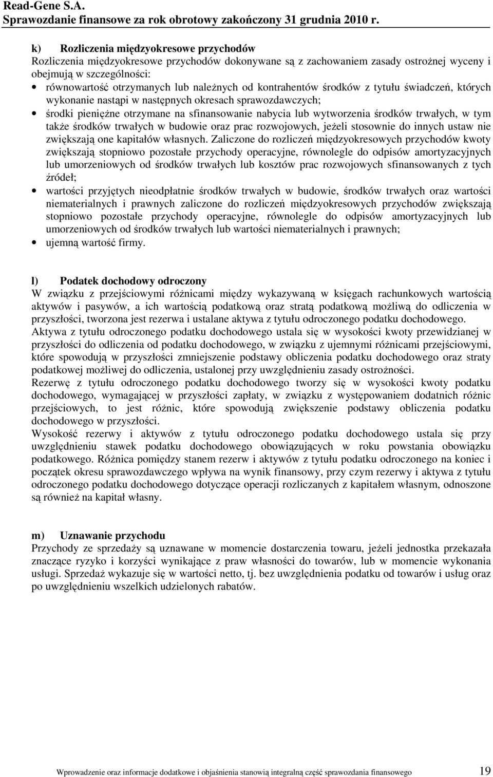 od kontrahentów środków z tytułu świadczeń, których wykonanie nastąpi w następnych okresach sprawozdawczych; środki pienięŝne otrzymane na sfinansowanie nabycia lub wytworzenia środków trwałych, w