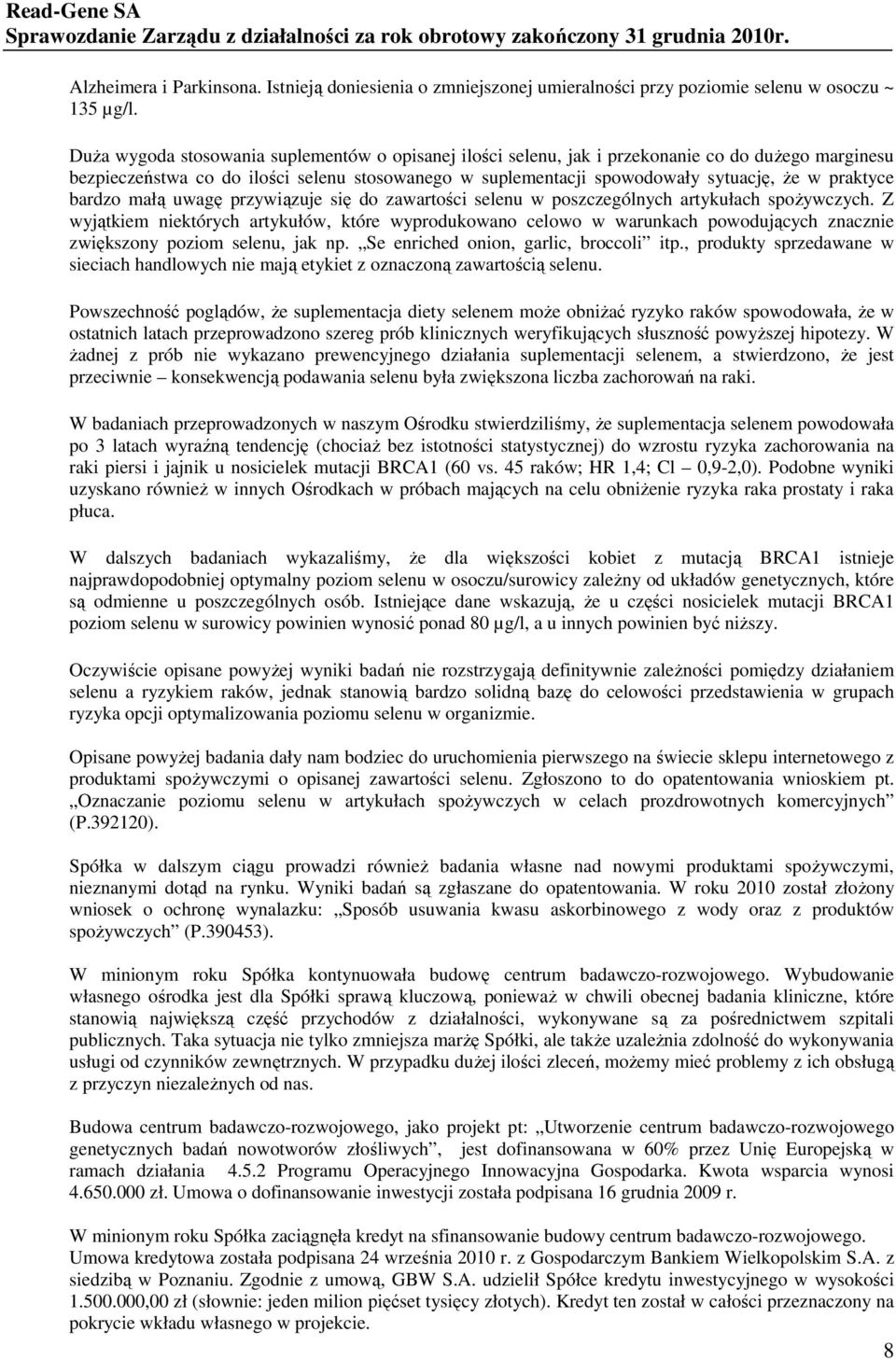 DuŜa wygoda stosowania suplementów o opisanej ilości selenu, jak i przekonanie co do duŝego marginesu bezpieczeństwa co do ilości selenu stosowanego w suplementacji spowodowały sytuację, Ŝe w