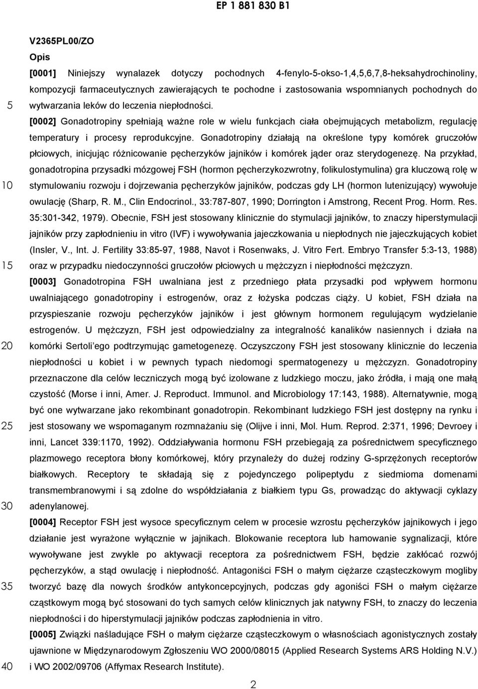 [0002] Gonadotropiny spełniają ważne role w wielu funkcjach ciała obejmujących metabolizm, regulację temperatury i procesy reprodukcyjne.
