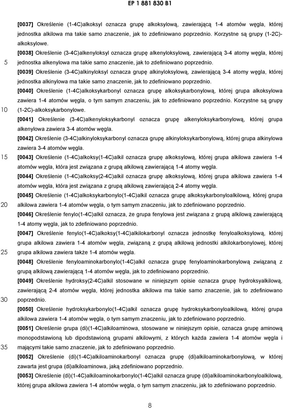 [0038] Określenie (3-4C)alkenyloksyl oznacza grupę alkenyloksylową, zawierającą 3-4 atomy węgla, której jednostka alkenylowa ma takie samo znaczenie, jak to zdefiniowano poprzednio.