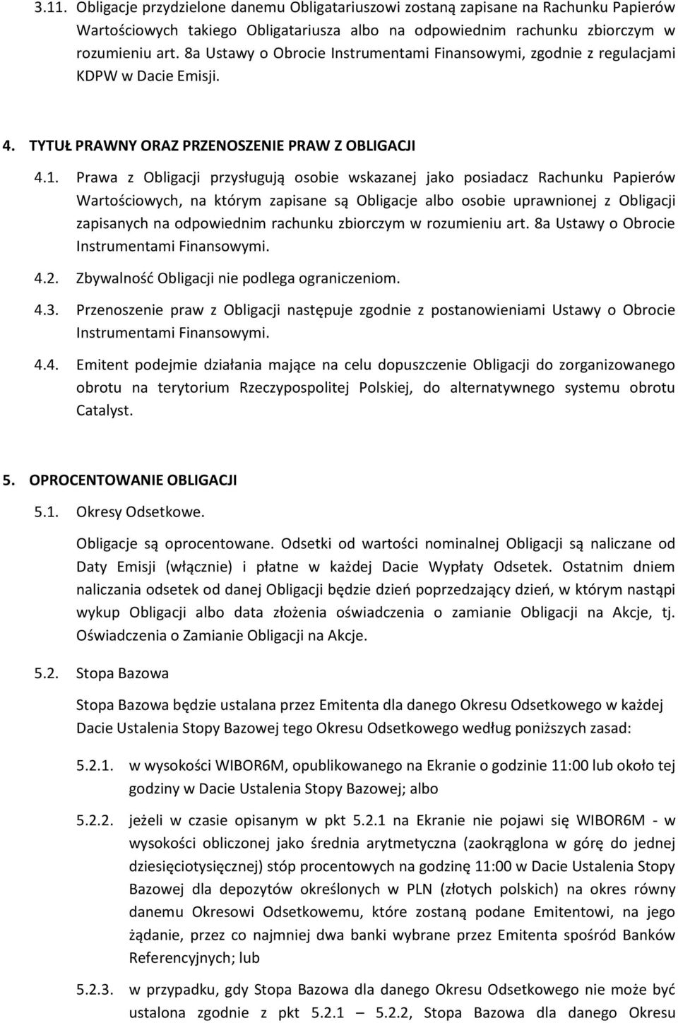 Prawa z Obligacji przysługują osobie wskazanej jako posiadacz Rachunku Papierów Wartościowych, na którym zapisane są Obligacje albo osobie uprawnionej z Obligacji zapisanych na odpowiednim rachunku