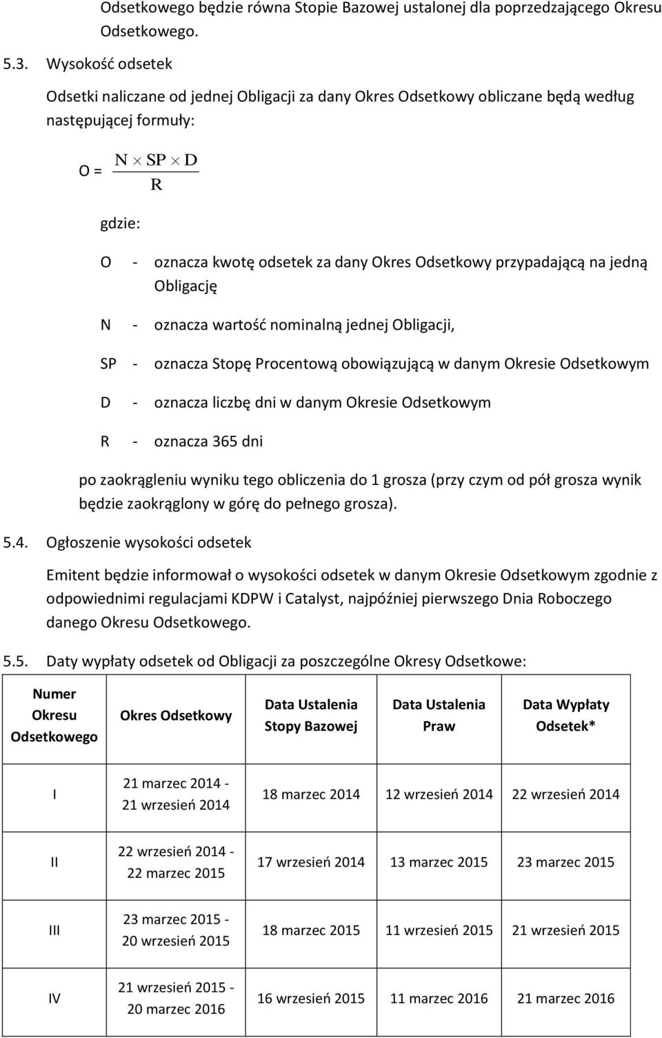 Obligację N - oznacza wartość nominalną jednej Obligacji, SP - oznacza Stopę Procentową obowiązującą w danym Okresie Odsetkowym D - oznacza liczbę dni w danym Okresie Odsetkowym R - oznacza 365 dni